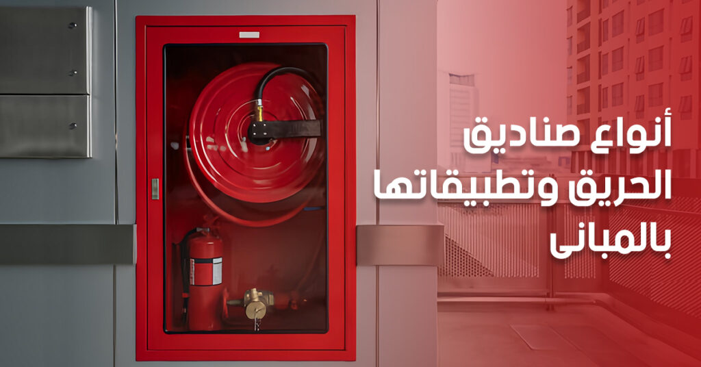 أنواع صناديق الحريق وتطبيقاتها بالمبانى